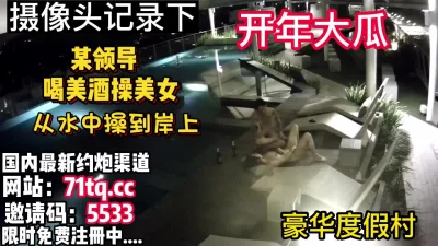 []年度大瓜，上流社会下流活动领导度假村操逼泄密【简介内有约炮渠道】